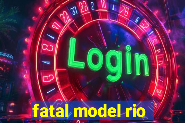 fatal model rio